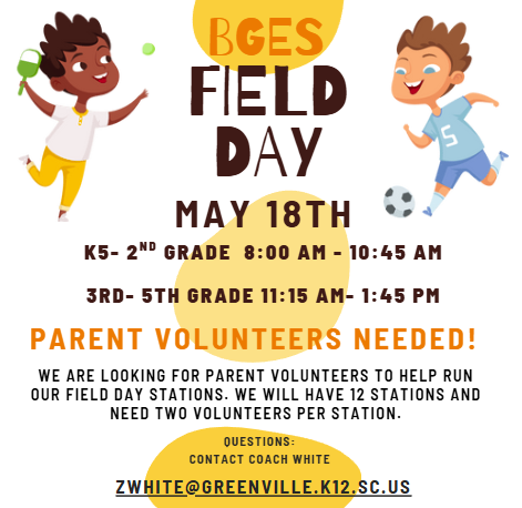 Field Day on May 18th K5- 2nd 8 am until 10:45 and 3rd-5th grade 11:15- 1:45 Parent volunteers needed